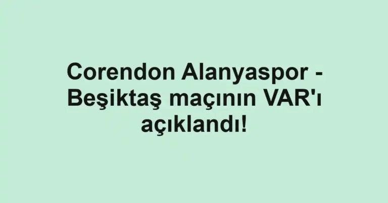 Corendon Alanyaspor - Beşiktaş maçının VAR'ı açıklandı!