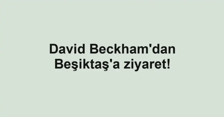 David Beckham'dan Beşiktaş'a ziyaret!