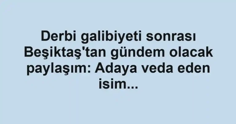 Derbi galibiyeti sonrası Beşiktaş'tan gündem olacak paylaşım: Adaya veda eden isim...