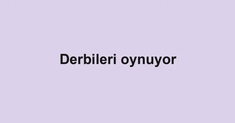 Derbileri oynuyor