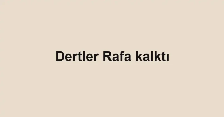 Dertler Rafa kalktı