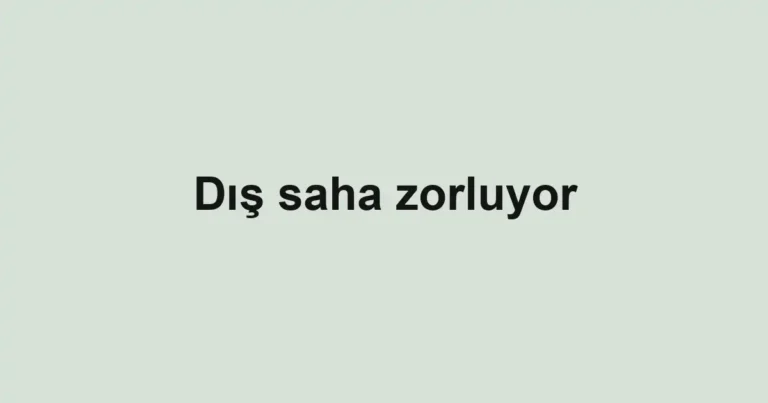 Dış saha zorluyor