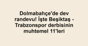 Dolmabahçe'de dev randevu! İşte Beşiktaş - Trabzonspor derbisinin muhtemel 11'leri