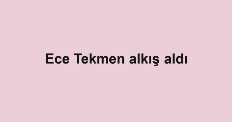 Ece Tekmen alkış aldı