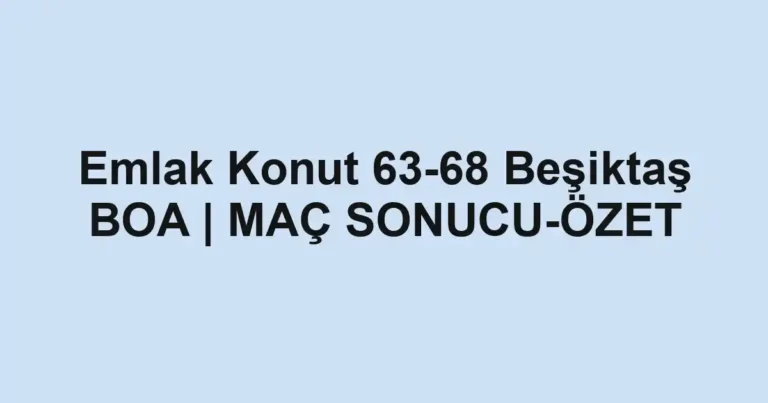 Emlak Konut 63-68 Beşiktaş BOA | MAÇ SONUCU-ÖZET