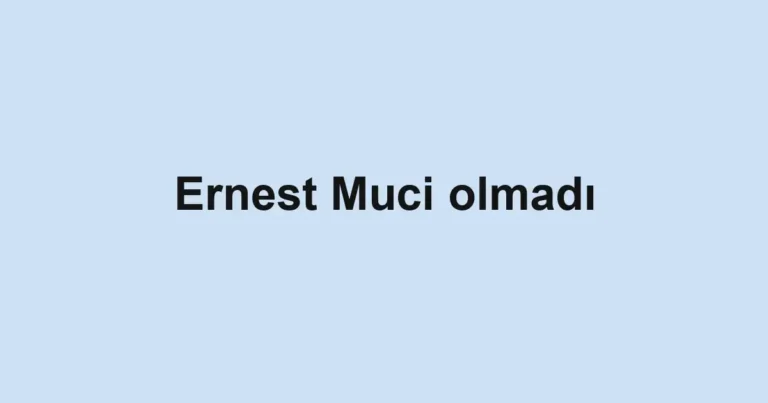 Ernest Muci olmadı