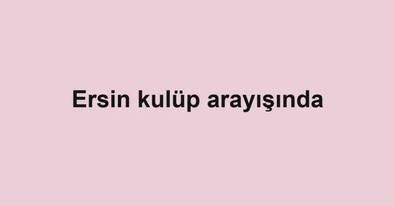 Ersin kulüp arayışında