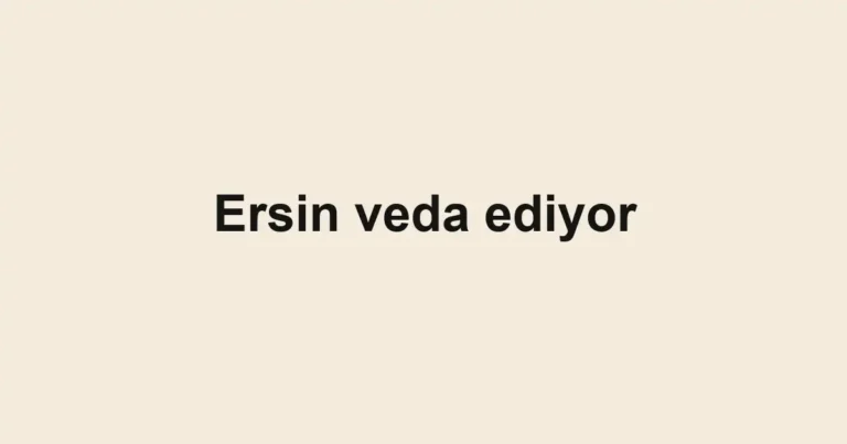 Ersin veda ediyor