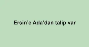 Ersin’e Ada’dan talip var