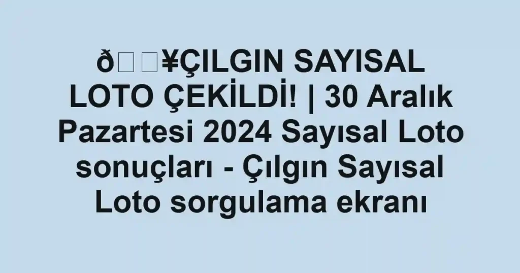 💥ÇILGIN SAYISAL LOTO ÇEKİLDİ! | 30 Aralık Pazartesi 2024 Sayısal Loto sonuçları - Çılgın Sayısal Loto sorgulama ekranı