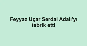 Feyyaz Uçar Serdal Adalı'yı tebrik etti