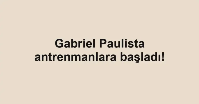 Gabriel Paulista antrenmanlara başladı!