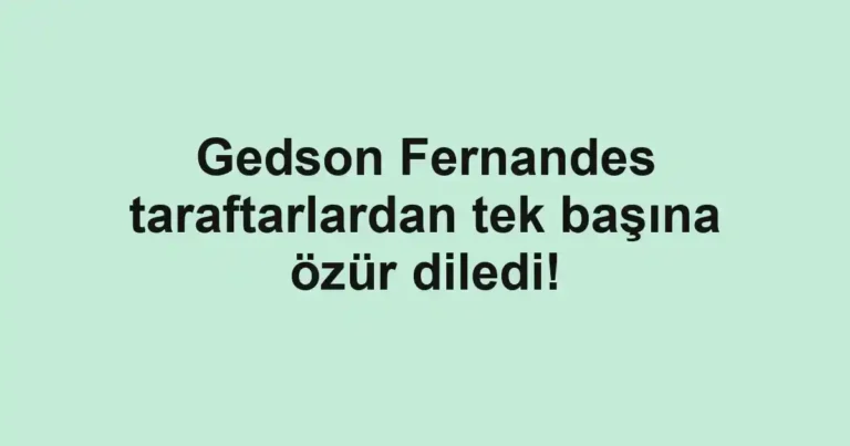 Gedson Fernandes taraftarlardan tek başına özür diledi!