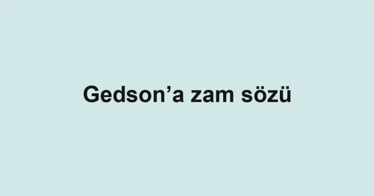 Gedson’a zam sözü