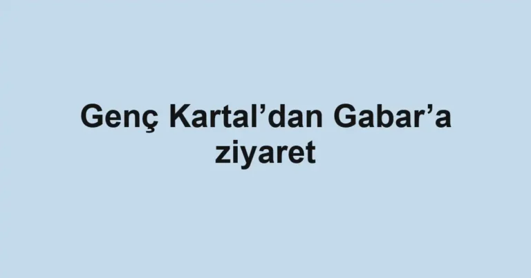 Genç Kartal’dan Gabar’a ziyaret