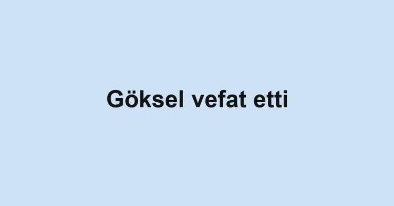 Göksel vefat etti