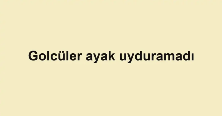 Golcüler ayak uyduramadı