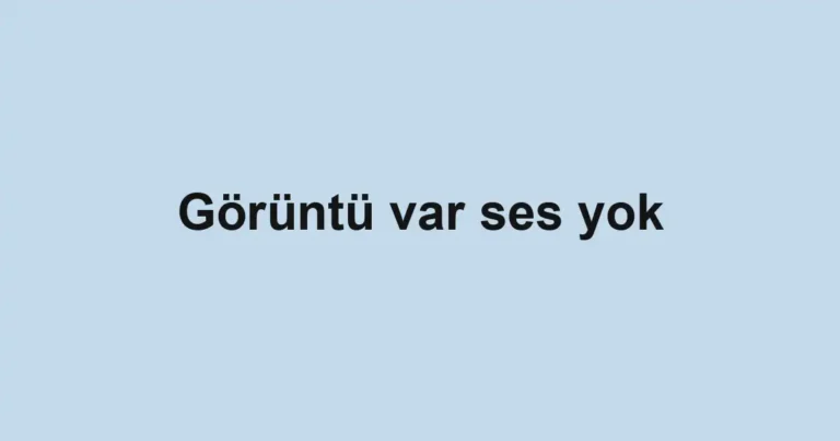 Görüntü var ses yok