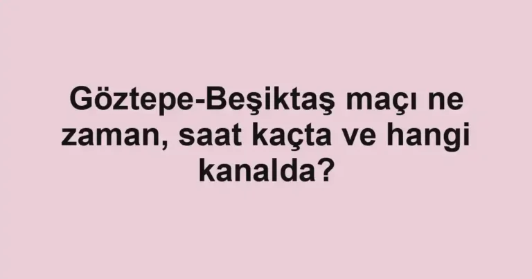 Göztepe-Beşiktaş maçı ne zaman, saat kaçta ve hangi kanalda?