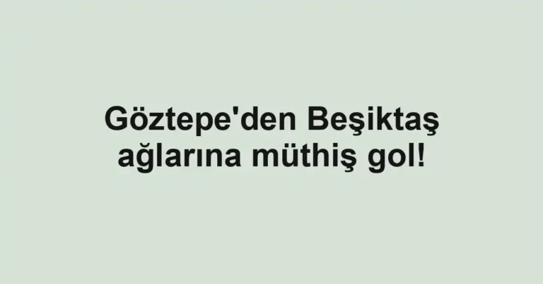 Göztepe'den Beşiktaş ağlarına müthiş gol!