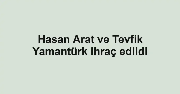 Hasan Arat ve Tevfik Yamantürk ihraç edildi
