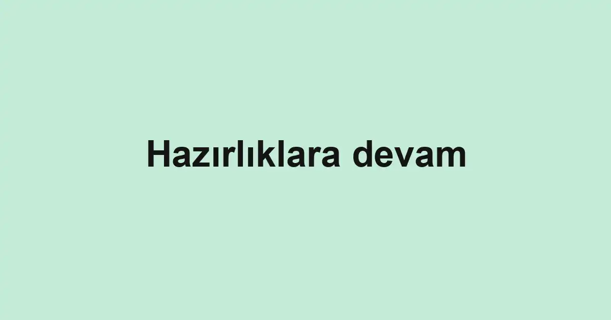 Hazırlıklara devam