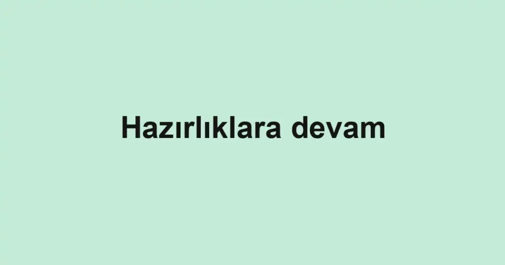 Hazırlıklara devam