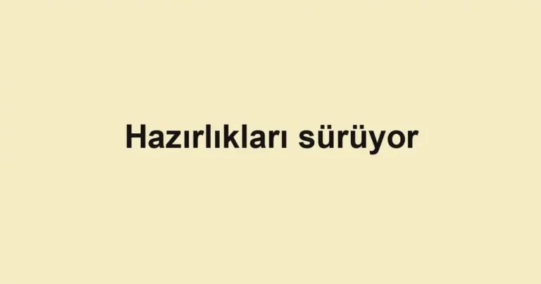 Hazırlıkları sürüyor