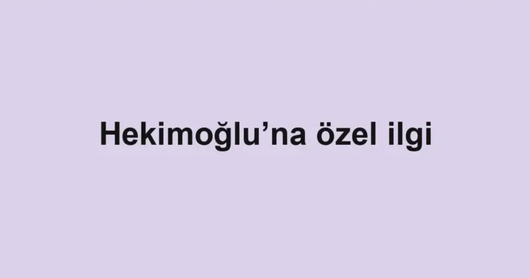 Hekimoğlu’na özel ilgi