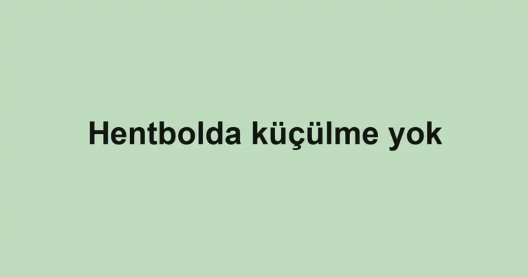 Hentbolda küçülme yok