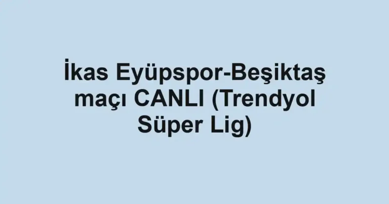 İkas Eyüpspor-Beşiktaş maçı CANLI (Trendyol Süper Lig)