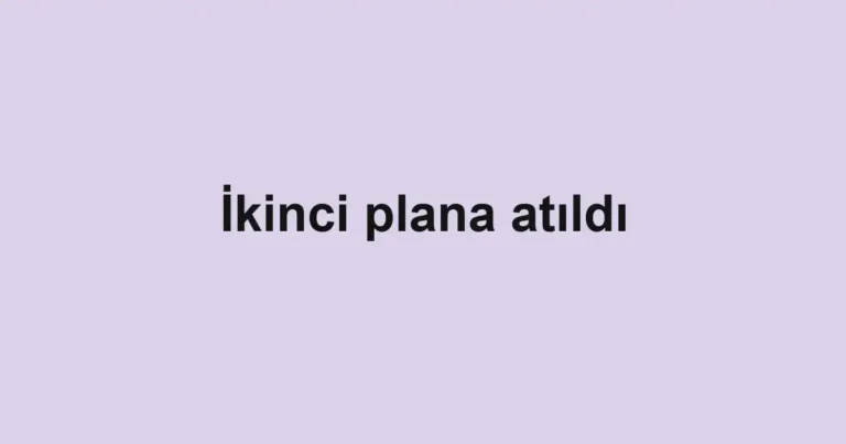 İkinci plana atıldı