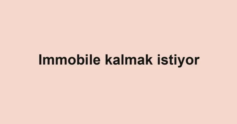 Immobile kalmak istiyor