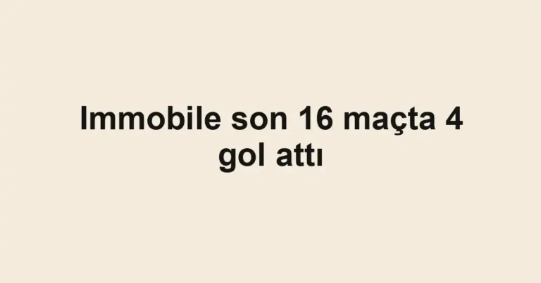 Immobile son 16 maçta 4 gol attı