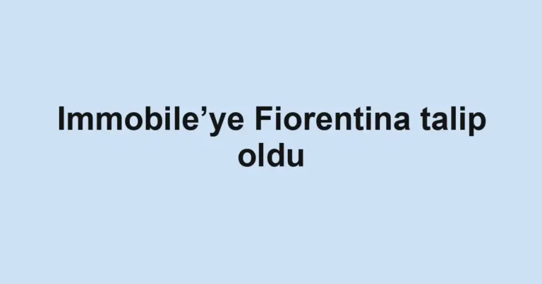 Immobile’ye Fiorentina talip oldu