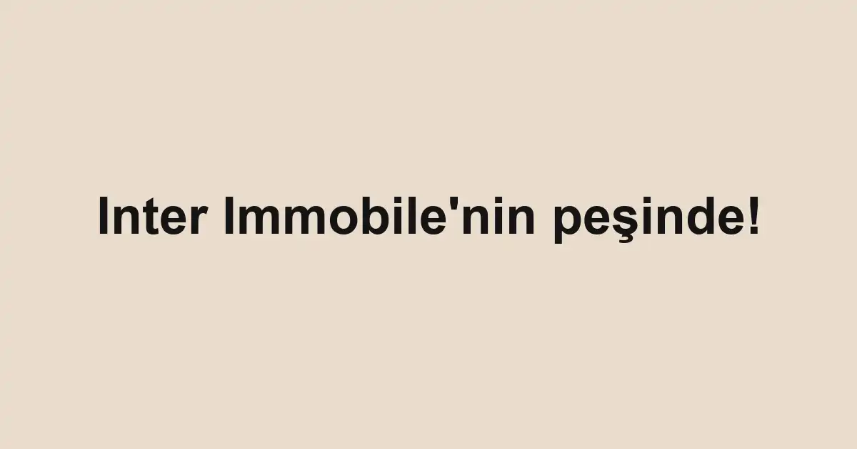 Inter Immobile'nin peşinde!