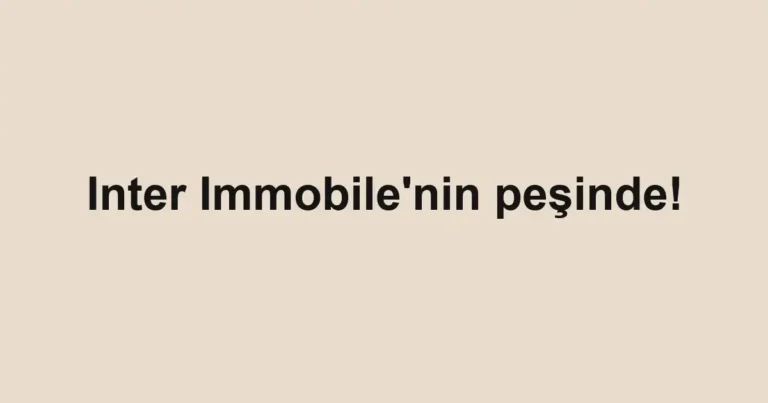 Inter Immobile'nin peşinde!