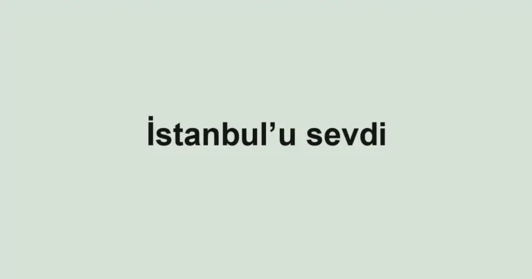İstanbul’u sevdi