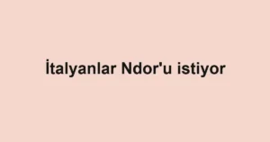 İtalyanlar Ndor'u istiyor