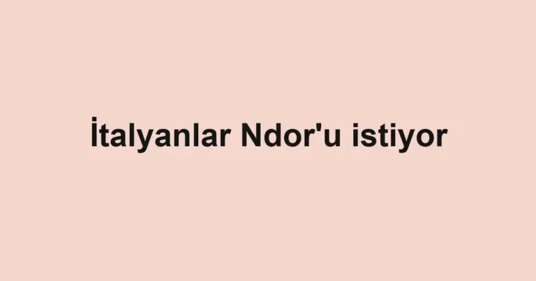 İtalyanlar Ndor'u istiyor