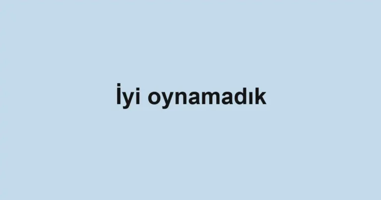 İyi oynamadık