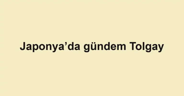 Japonya’da gündem Tolgay