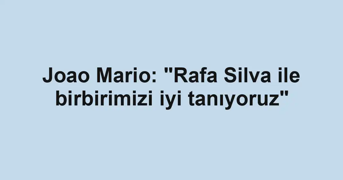 Joao Mario: "Rafa Silva ile birbirimizi iyi tanıyoruz"