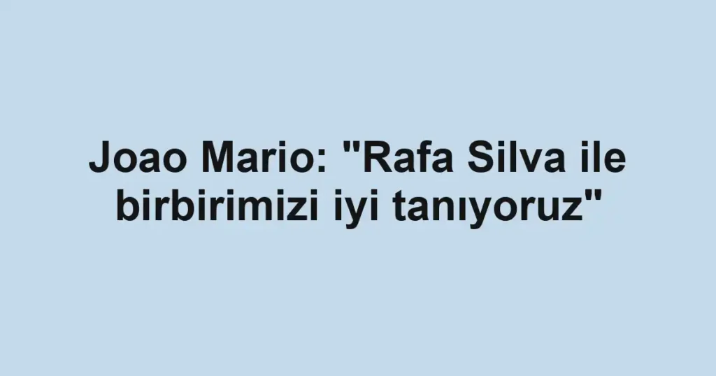 Joao Mario: "Rafa Silva ile birbirimizi iyi tanıyoruz"