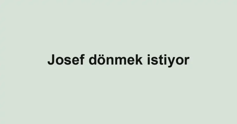 Josef dönmek istiyor