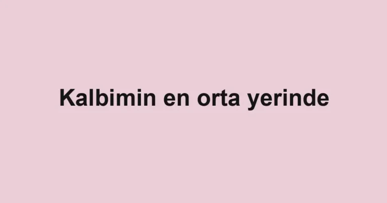 Kalbimin en orta yerinde