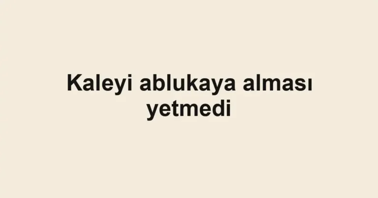 Kaleyi ablukaya alması yetmedi