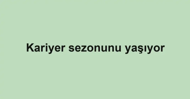 Kariyer sezonunu yaşıyor