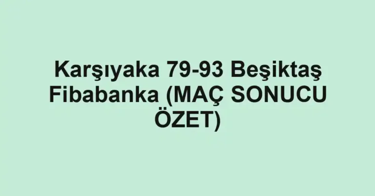 Karşıyaka 79-93 Beşiktaş Fibabanka (MAÇ SONUCU ÖZET)
