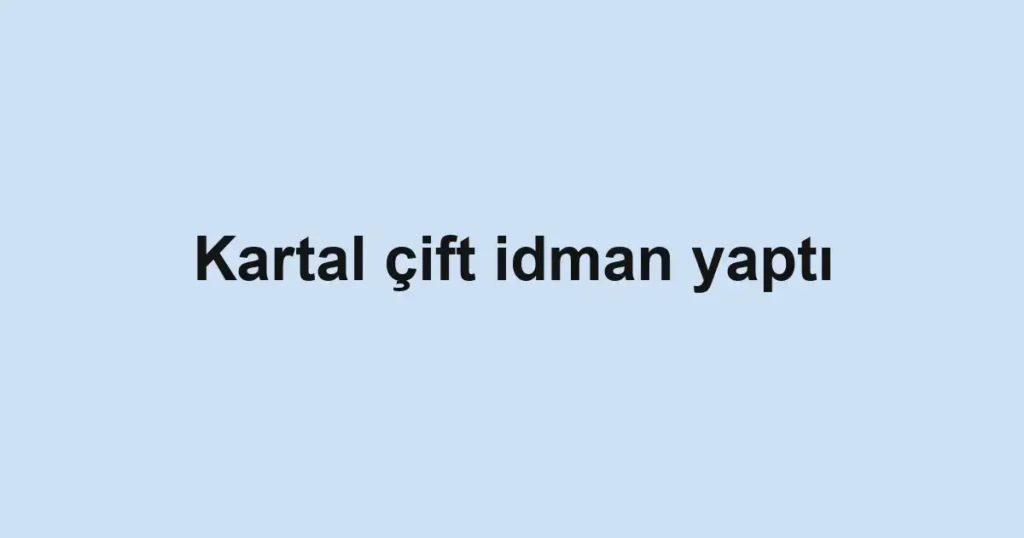 Kartal çift idman yaptı